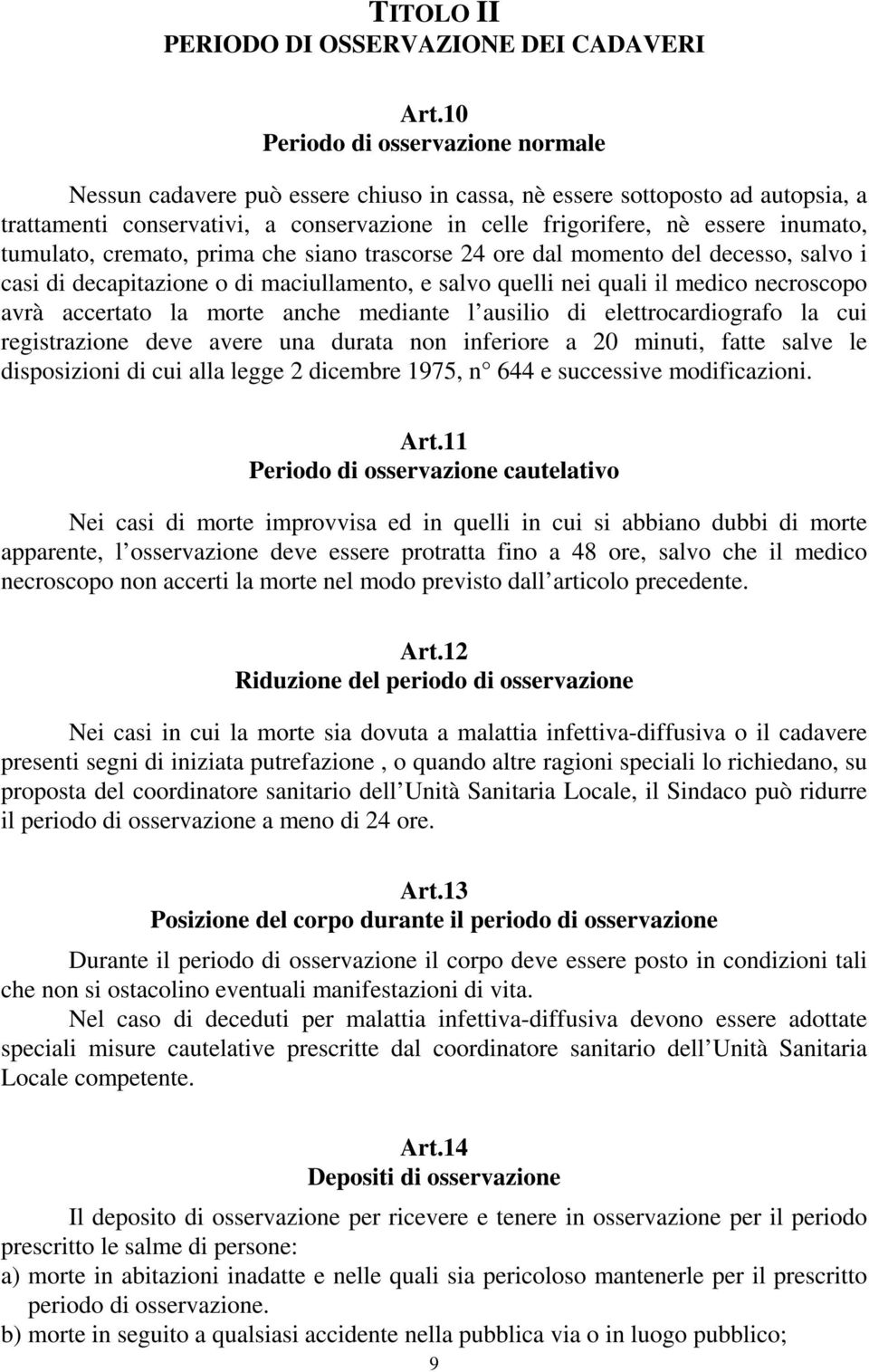 tumulato, cremato, prima che siano trascorse 24 ore dal momento del decesso, salvo i casi di decapitazione o di maciullamento, e salvo quelli nei quali il medico necroscopo avrà accertato la morte