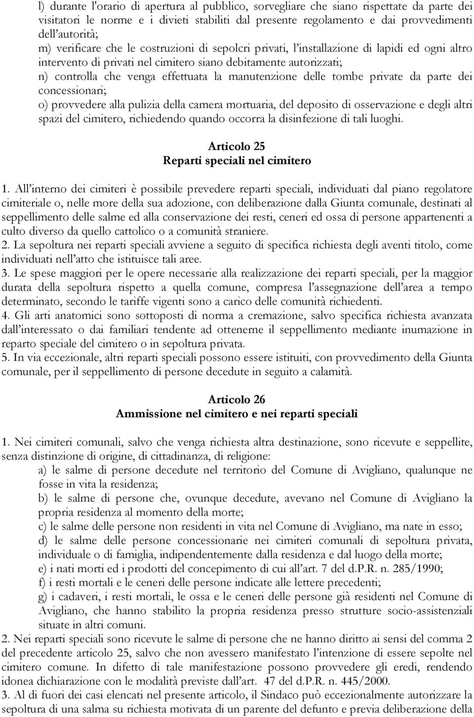 manutenzione delle tombe private da parte dei concessionari; o) provvedere alla pulizia della camera mortuaria, del deposito di osservazione e degli altri spazi del cimitero, richiedendo quando