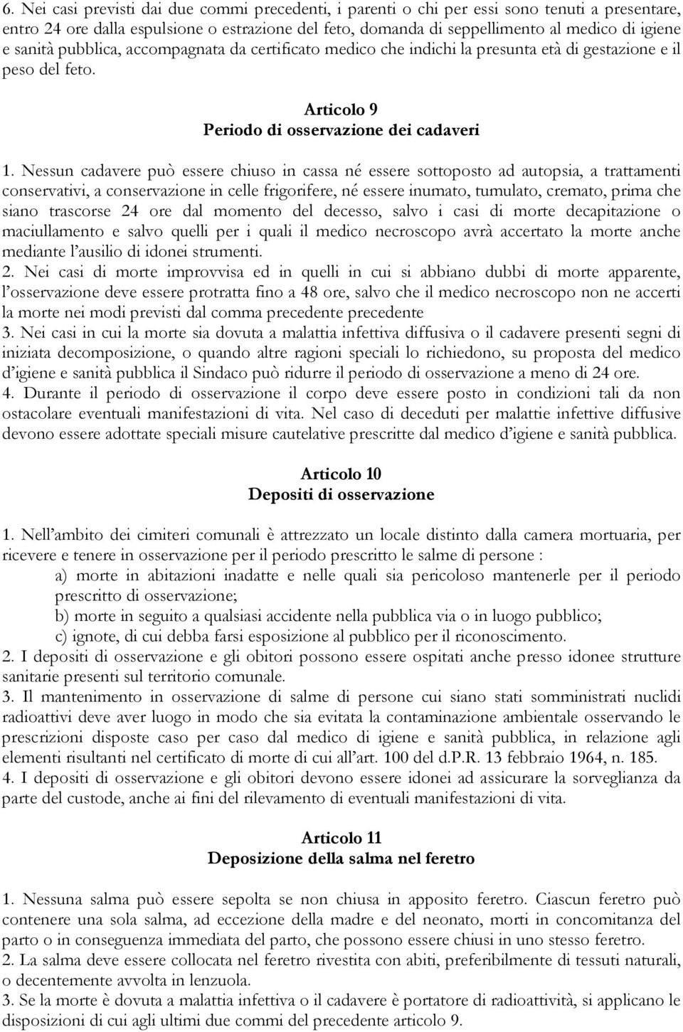 Nessun cadavere può essere chiuso in cassa né essere sottoposto ad autopsia, a trattamenti conservativi, a conservazione in celle frigorifere, né essere inumato, tumulato, cremato, prima che siano