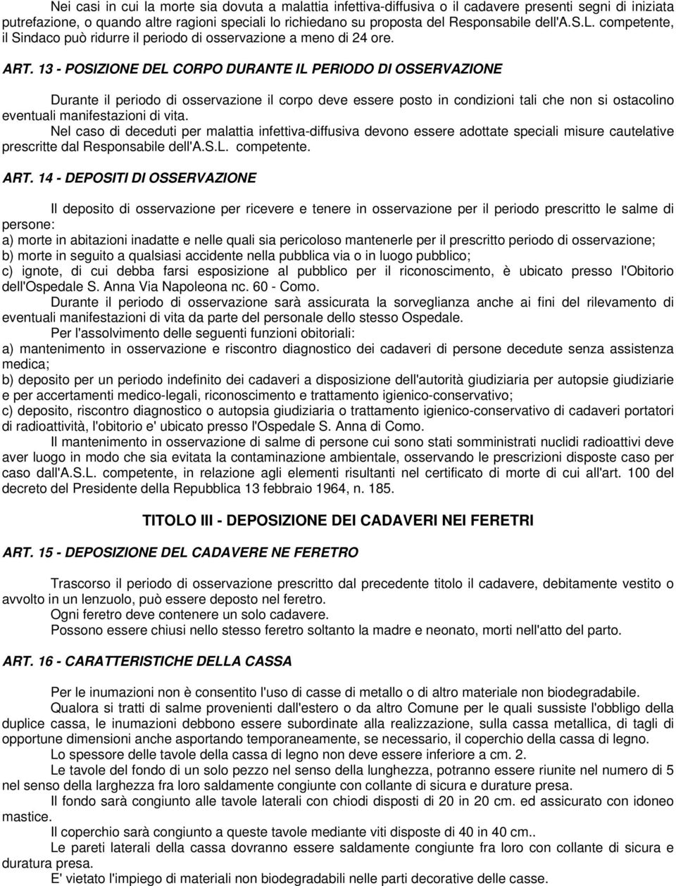 13 - POSIZIONE DEL CORPO DURANTE IL PERIODO DI OSSERVAZIONE Durante il periodo di osservazione il corpo deve essere posto in condizioni tali che non si ostacolino eventuali manifestazioni di vita.