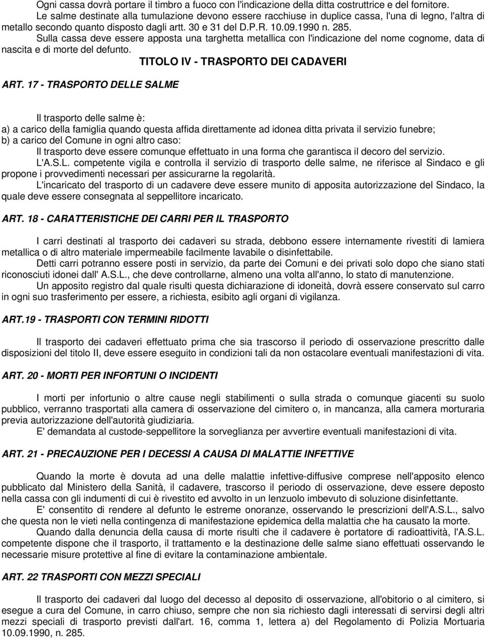 Sulla cassa deve essere apposta una targhetta metallica con l'indicazione del nome cognome, data di nascita e di morte del defunto. TITOLO IV - TRASPORTO DEI CADAVERI ART.