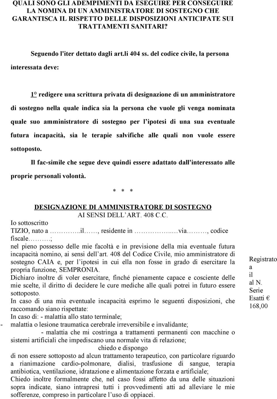 del codice civile, la persona interessata deve: 1 redigere una scrittura privata di designazione di un amministratore di sostegno nella quale indica sia la persona che vuole gli venga nominata quale