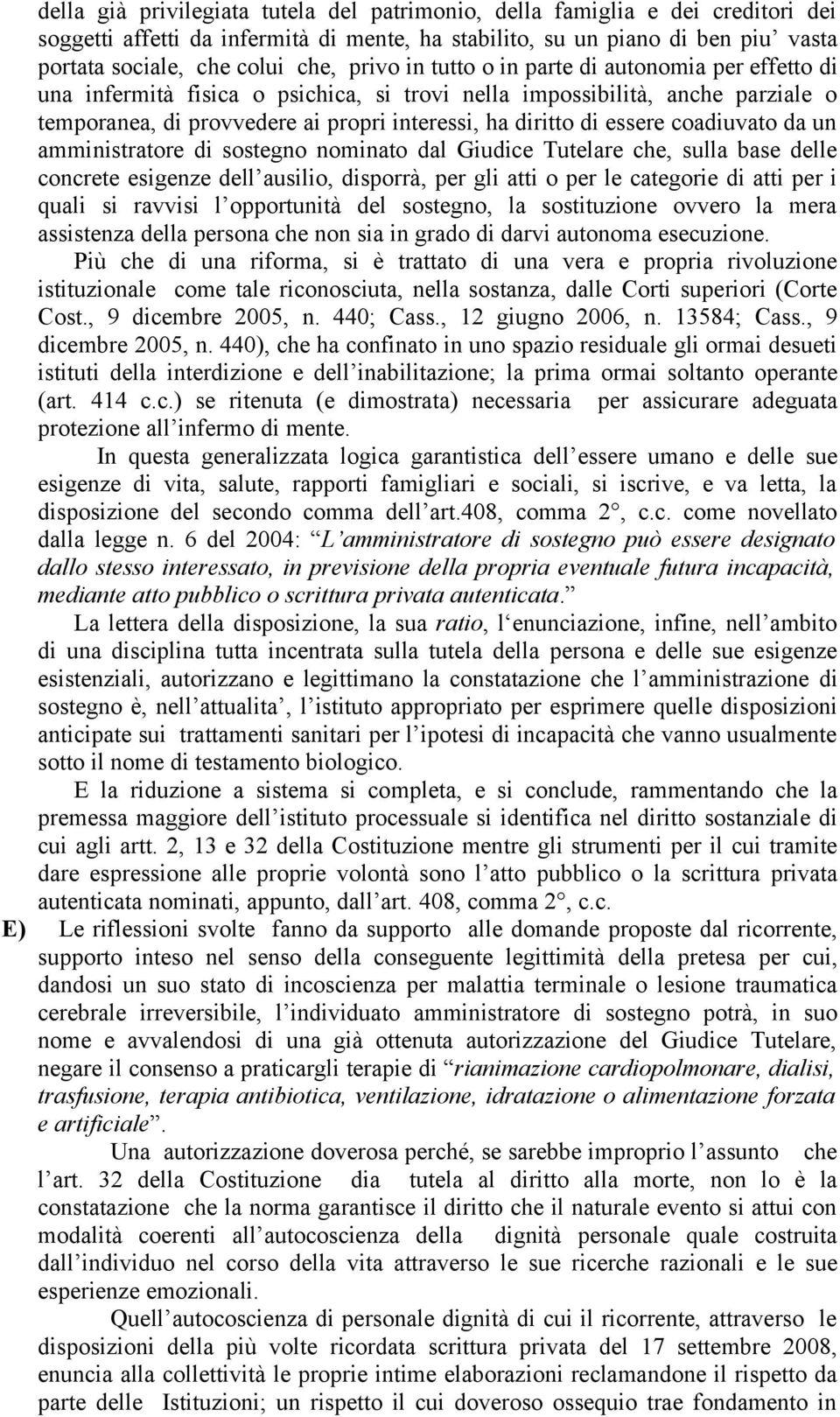 essere coadiuvato da un amministratore di sostegno nominato dal Giudice Tutelare che, sulla base delle concrete esigenze dell ausilio, disporrà, per gli atti o per le categorie di atti per i quali si