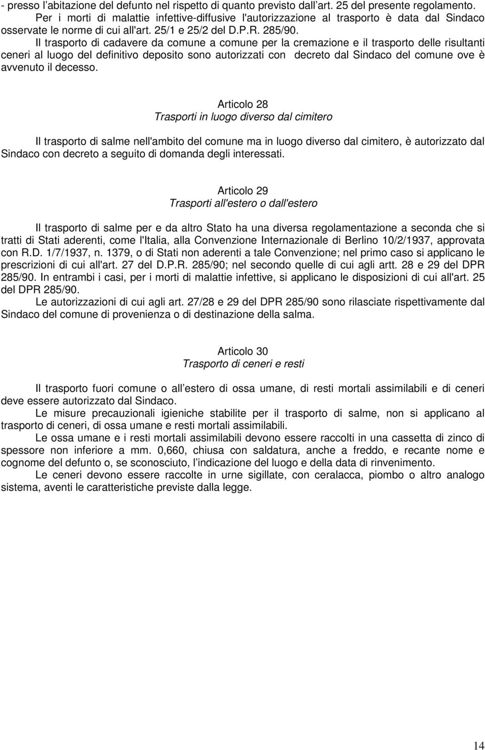 Il trasporto di cadavere da comune a comune per la cremazione e il trasporto delle risultanti ceneri al luogo del definitivo deposito sono autorizzati con decreto dal Sindaco del comune ove è