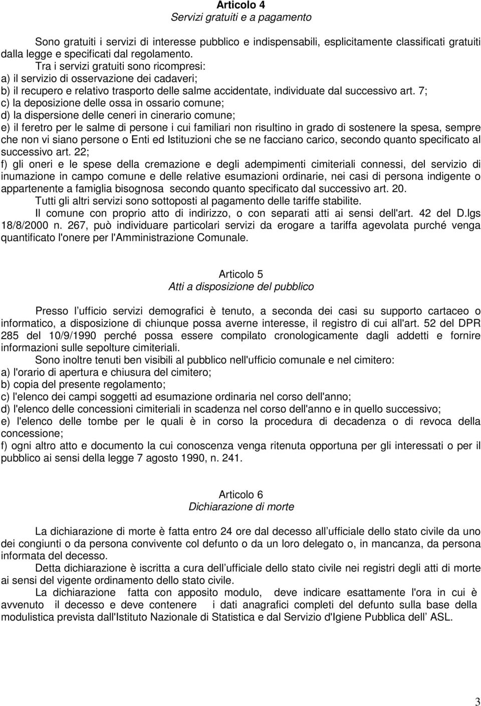 7; c) la deposizione delle ossa in ossario comune; d) la dispersione delle ceneri in cinerario comune; e) il feretro per le salme di persone i cui familiari non risultino in grado di sostenere la