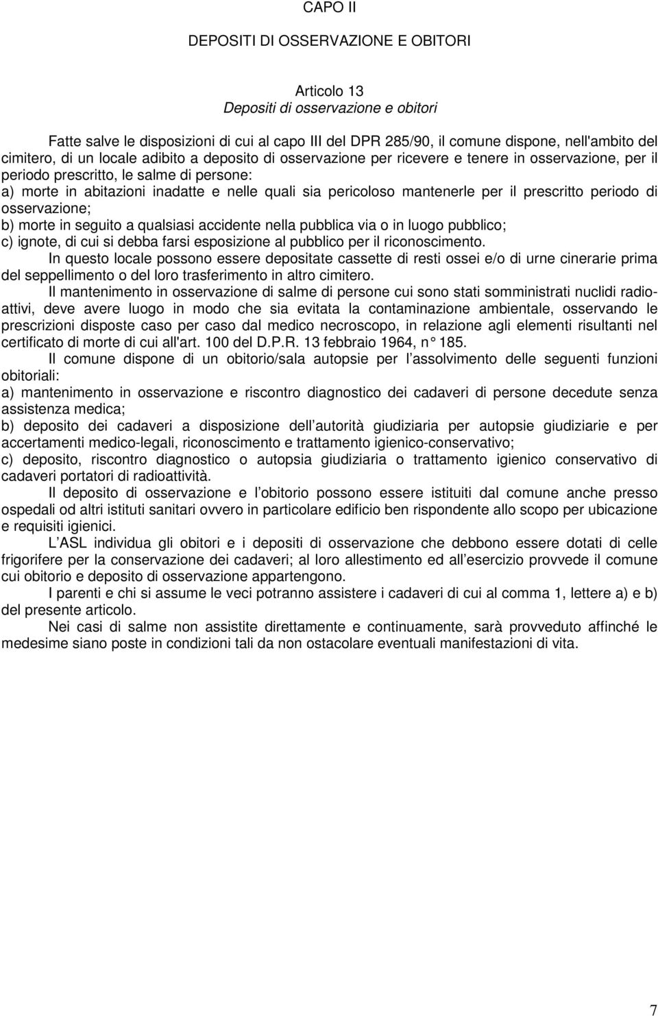 mantenerle per il prescritto periodo di osservazione; b) morte in seguito a qualsiasi accidente nella pubblica via o in luogo pubblico; c) ignote, di cui si debba farsi esposizione al pubblico per il