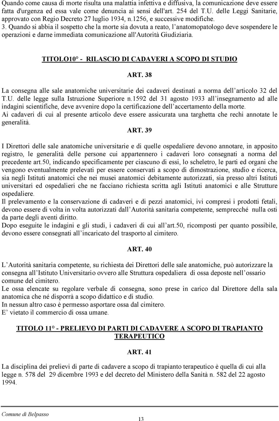 Quando si abbia il sospetto che la morte sia dovuta a reato, l anatomopatologo deve sospendere le operazioni e darne immediata comunicazione all'autorità Giudiziaria.