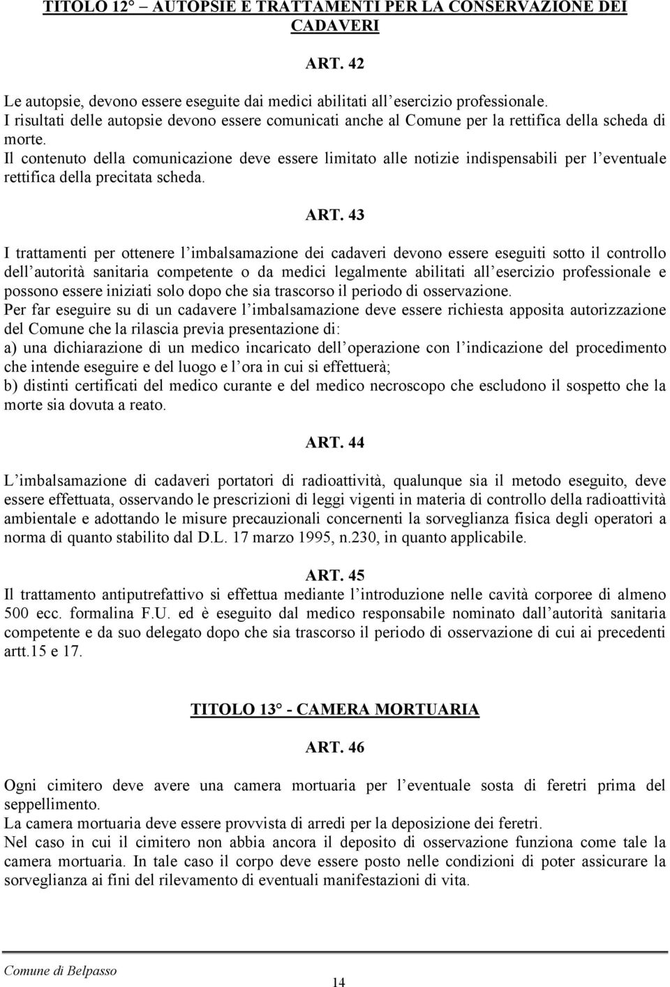 Il contenuto della comunicazione deve essere limitato alle notizie indispensabili per l eventuale rettifica della precitata scheda. ART.