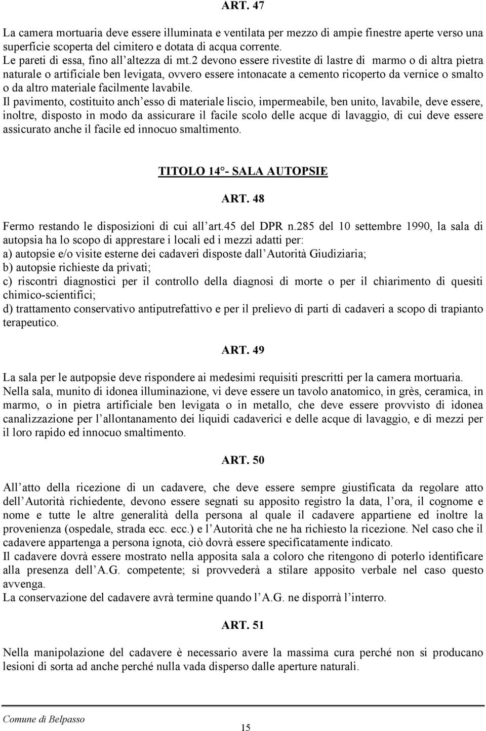 2 devono essere rivestite di lastre di marmo o di altra pietra naturale o artificiale ben levigata, ovvero essere intonacate a cemento ricoperto da vernice o smalto o da altro materiale facilmente