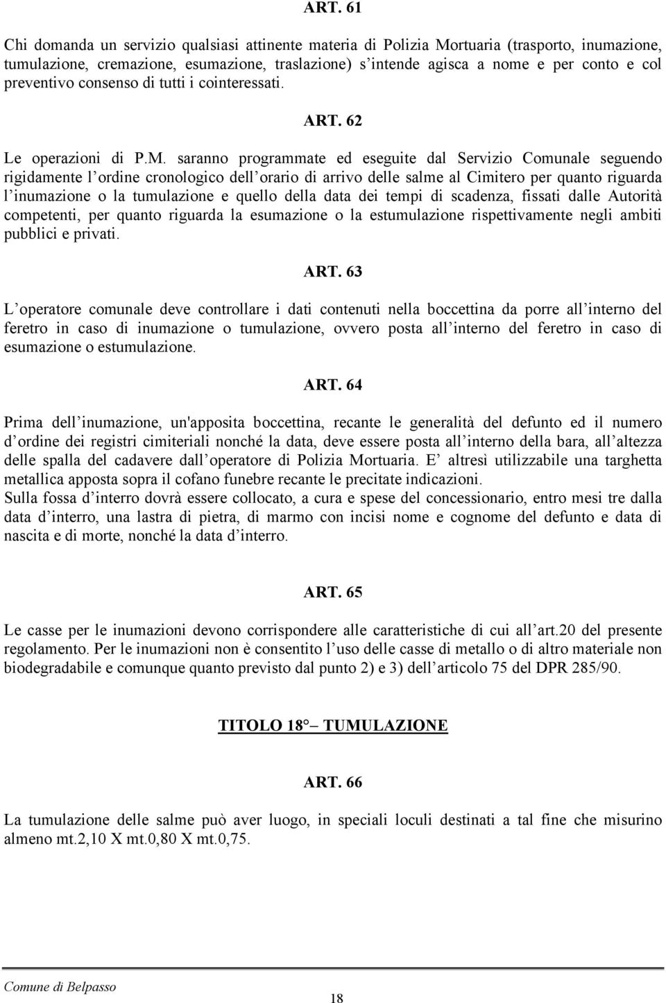 saranno programmate ed eseguite dal Servizio Comunale seguendo rigidamente l ordine cronologico dell orario di arrivo delle salme al Cimitero per quanto riguarda l inumazione o la tumulazione e