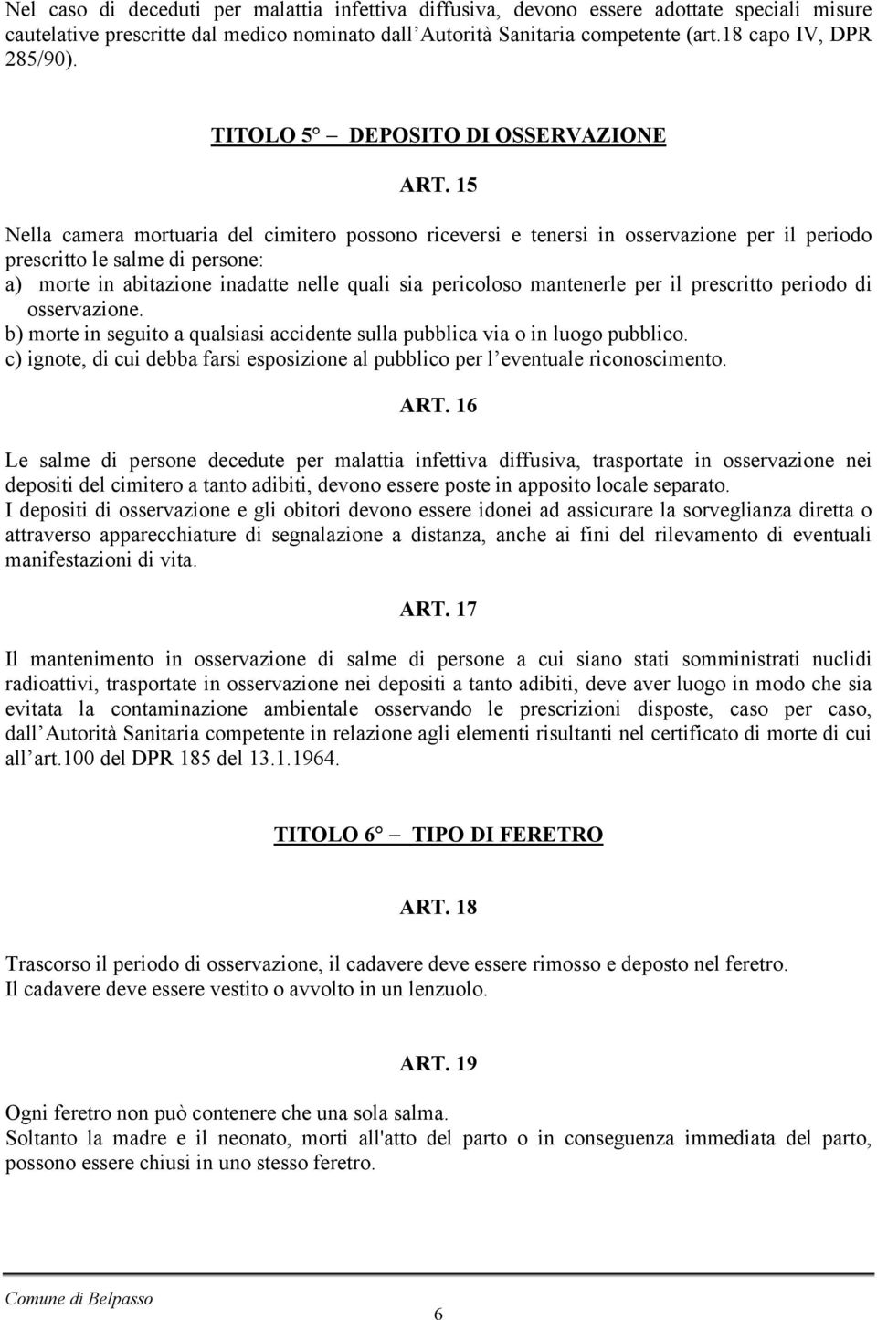 15 Nella camera mortuaria del cimitero possono riceversi e tenersi in osservazione per il periodo prescritto le salme di persone: a) morte in abitazione inadatte nelle quali sia pericoloso mantenerle