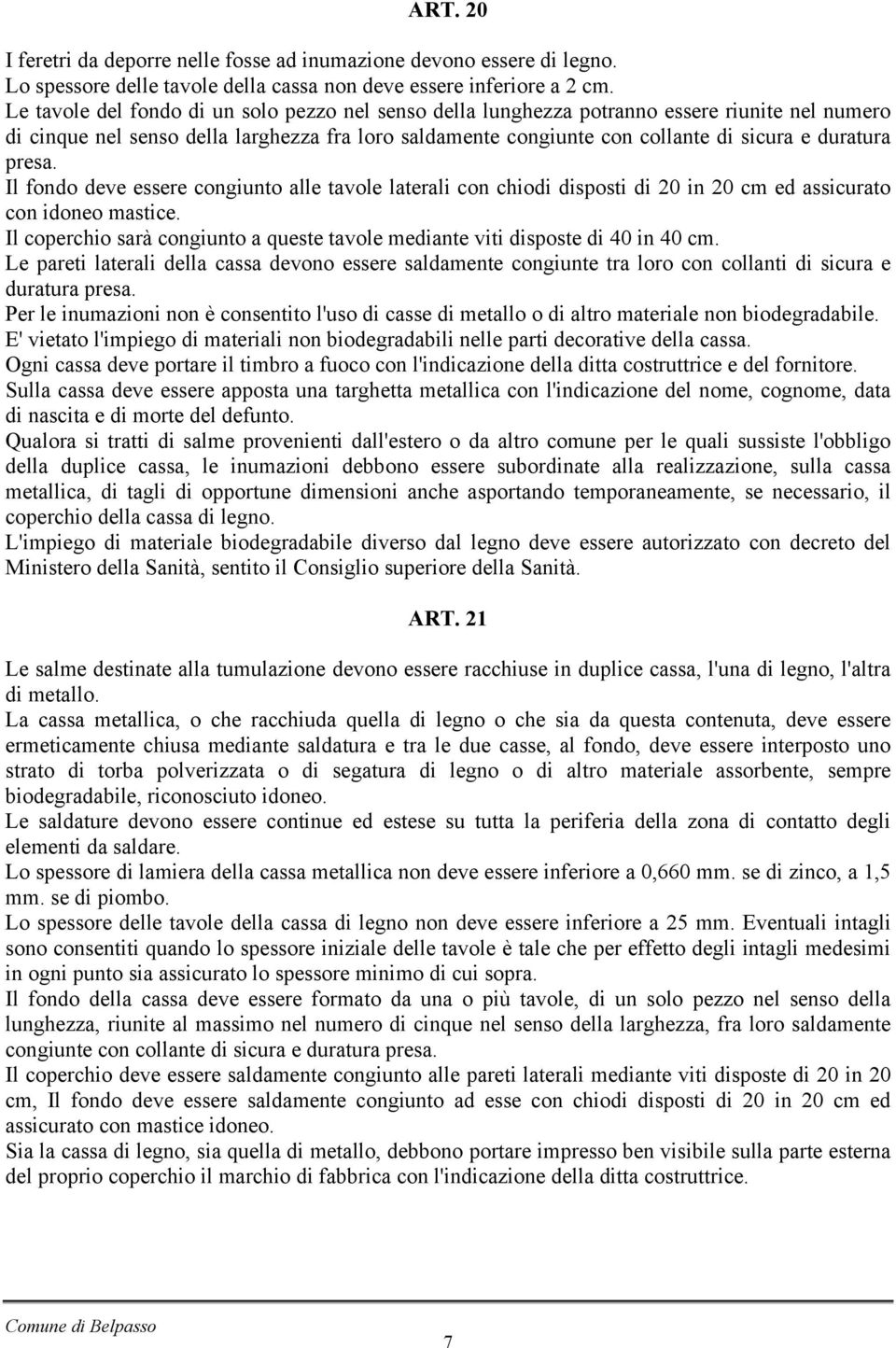 presa. Il fondo deve essere congiunto alle tavole laterali con chiodi disposti di 20 in 20 cm ed assicurato con idoneo mastice.