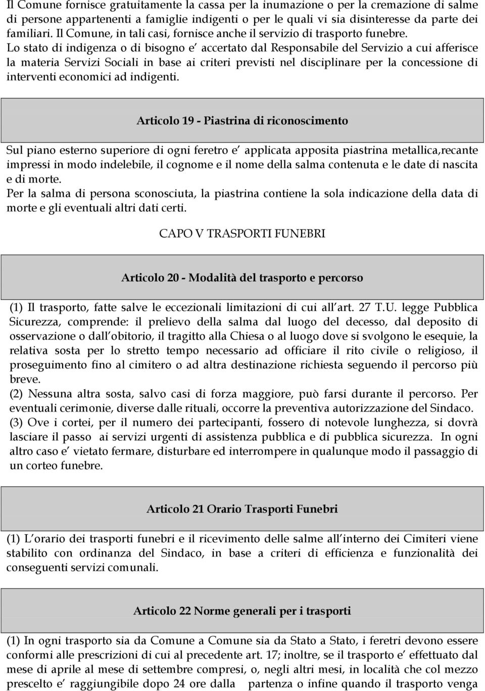 Lo stato di indigenza o di bisogno e accertato dal Responsabile del Servizio a cui afferisce la materia Servizi Sociali in base ai criteri previsti nel disciplinare per la concessione di interventi