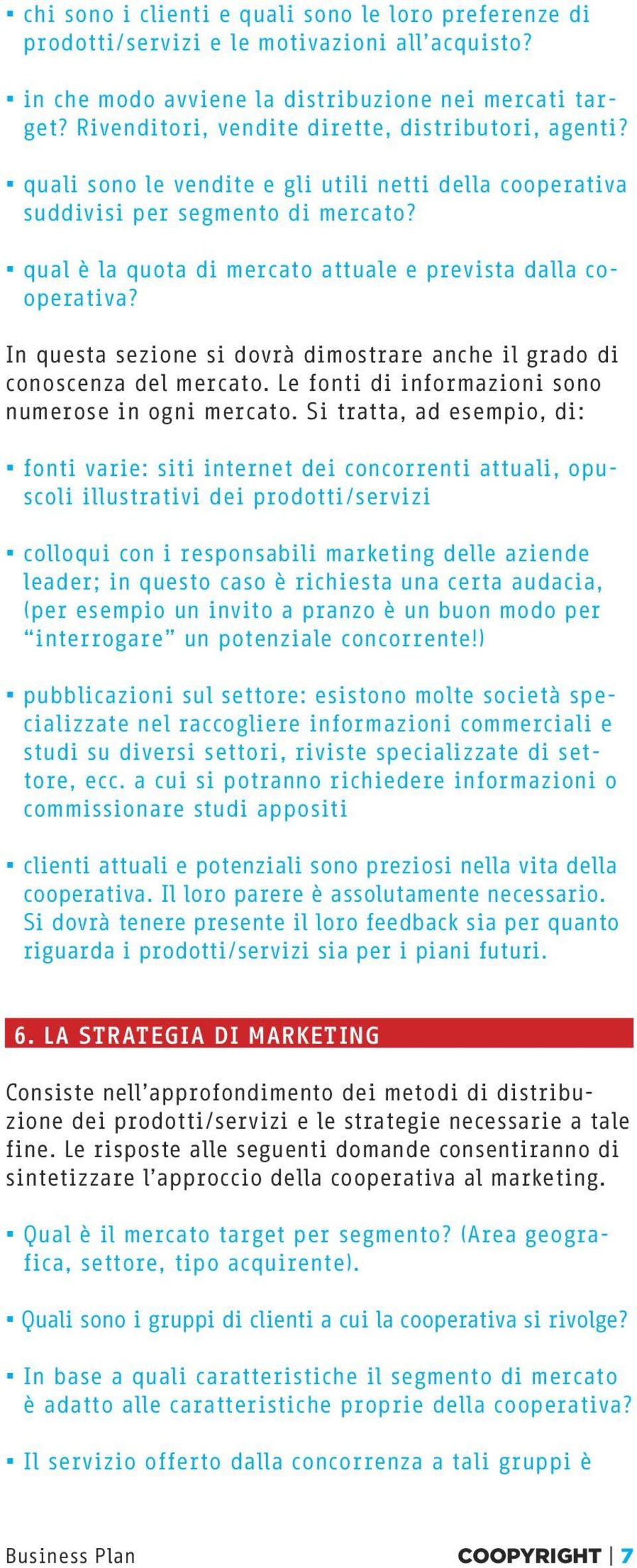 qual è la quota di mercato attuale e prevista dalla co - op erativa? In questa sezione si dovrà dimostrare anche il grado di conoscenza del mercato.