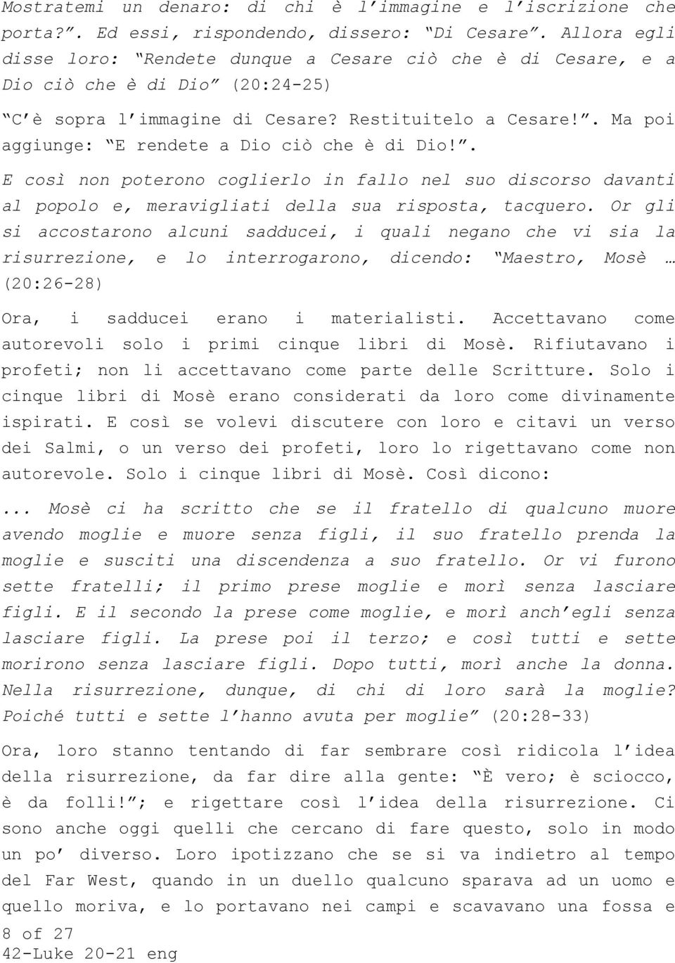 . Ma poi aggiunge: E rendete a Dio ciò che è di Dio!. E così non poterono coglierlo in fallo nel suo discorso davanti al popolo e, meravigliati della sua risposta, tacquero.