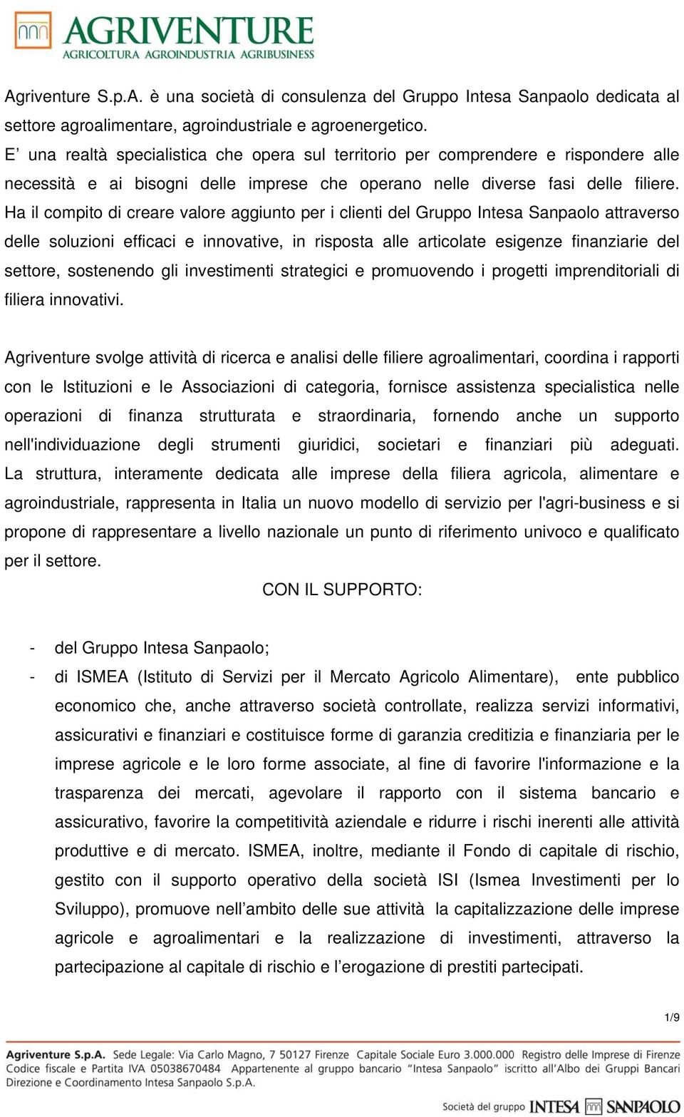 Ha il compito di creare valore aggiunto per i clienti del Gruppo Intesa Sanpaolo attraverso delle soluzioni efficaci e innovative, in risposta alle articolate esigenze finanziarie del settore,