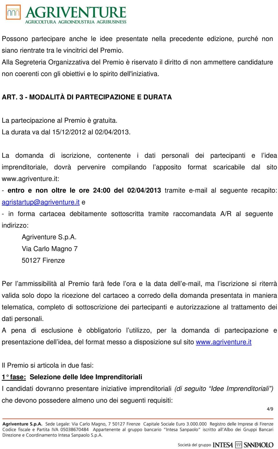 3 - MODALITÀ DI PARTECIPAZIONE E DURATA La partecipazione al Premio è gratuita. La durata va dal 15/12/2012 al 02/04/2013.