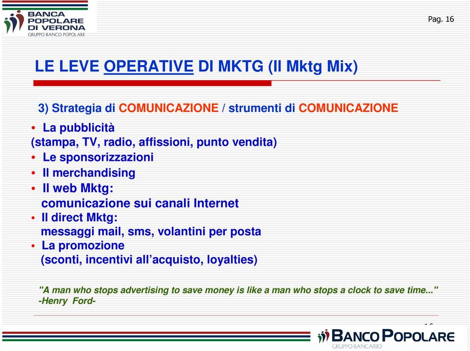 comunicazione sui canali Internet Il direct Mktg: messaggi mail, sms, volantini per posta La promozione (sconti,