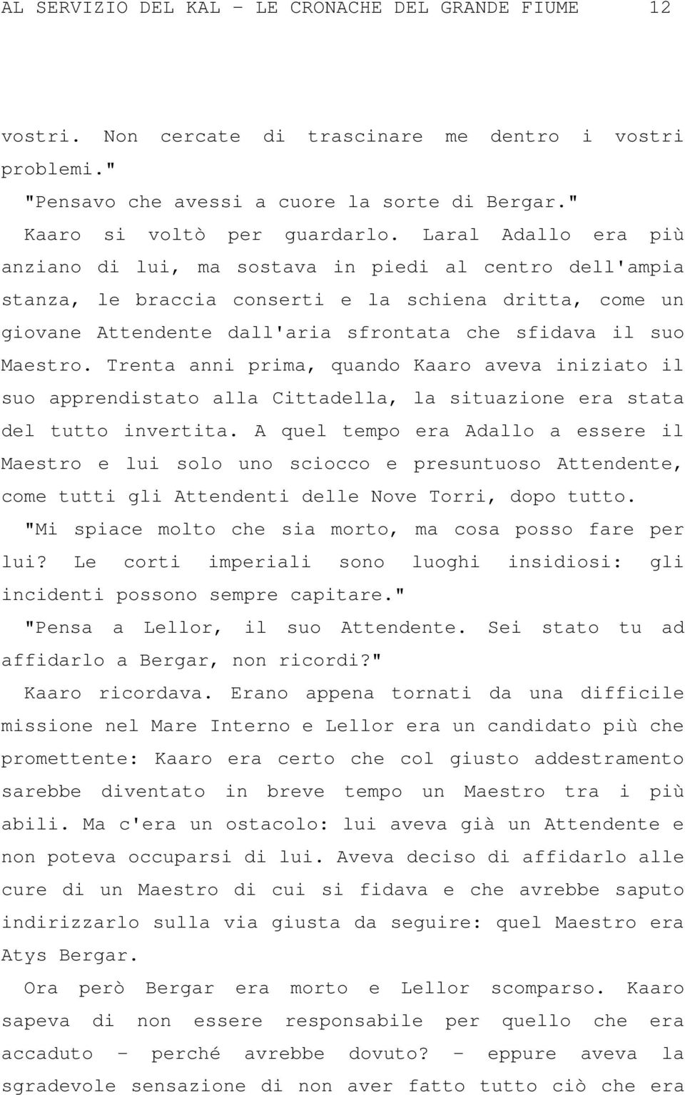 Maestro. Trenta anni prima, quando Kaaro aveva iniziato il suo apprendistato alla Cittadella, la situazione era stata del tutto invertita.