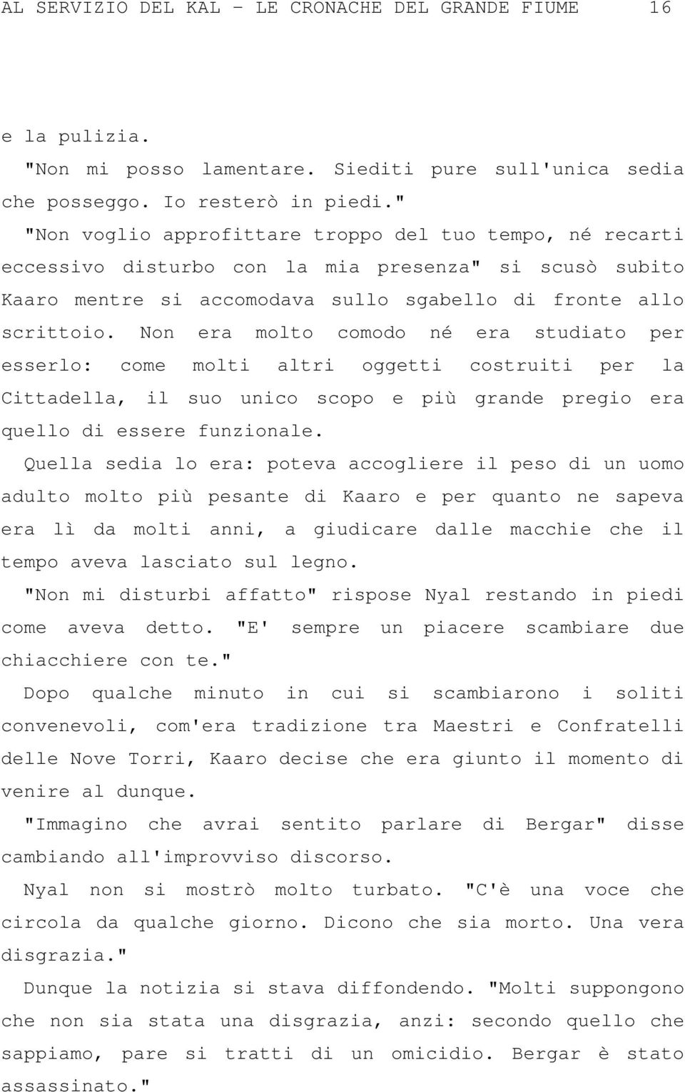 Non era molto comodo né era studiato per esserlo: come molti altri oggetti costruiti per la Cittadella, il suo unico scopo e più grande pregio era quello di essere funzionale.