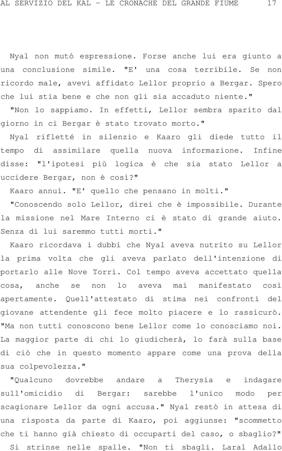 In effetti, Lellor sembra sparito dal giorno in ci Bergar è stato trovato morto." Nyal rifletté in silenzio e Kaaro gli diede tutto il tempo di assimilare quella nuova informazione.