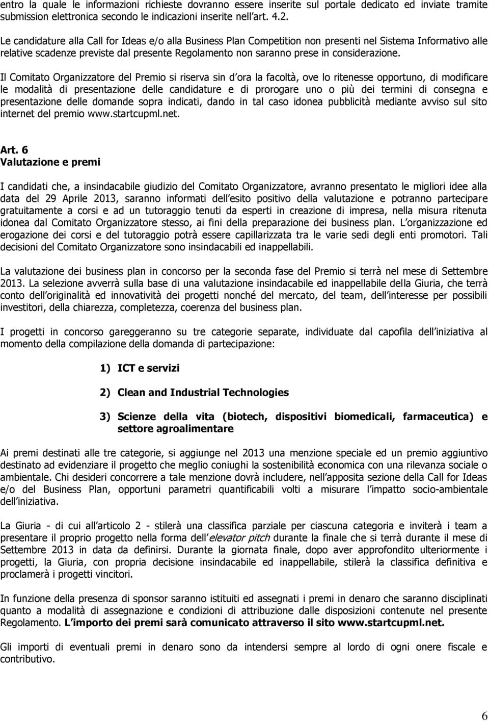 Il Comitato Organizzatore del Premio si riserva sin d ora la facoltà, ove lo ritenesse opportuno, di modificare le modalità di presentazione delle candidature e di prorogare uno o più dei termini di