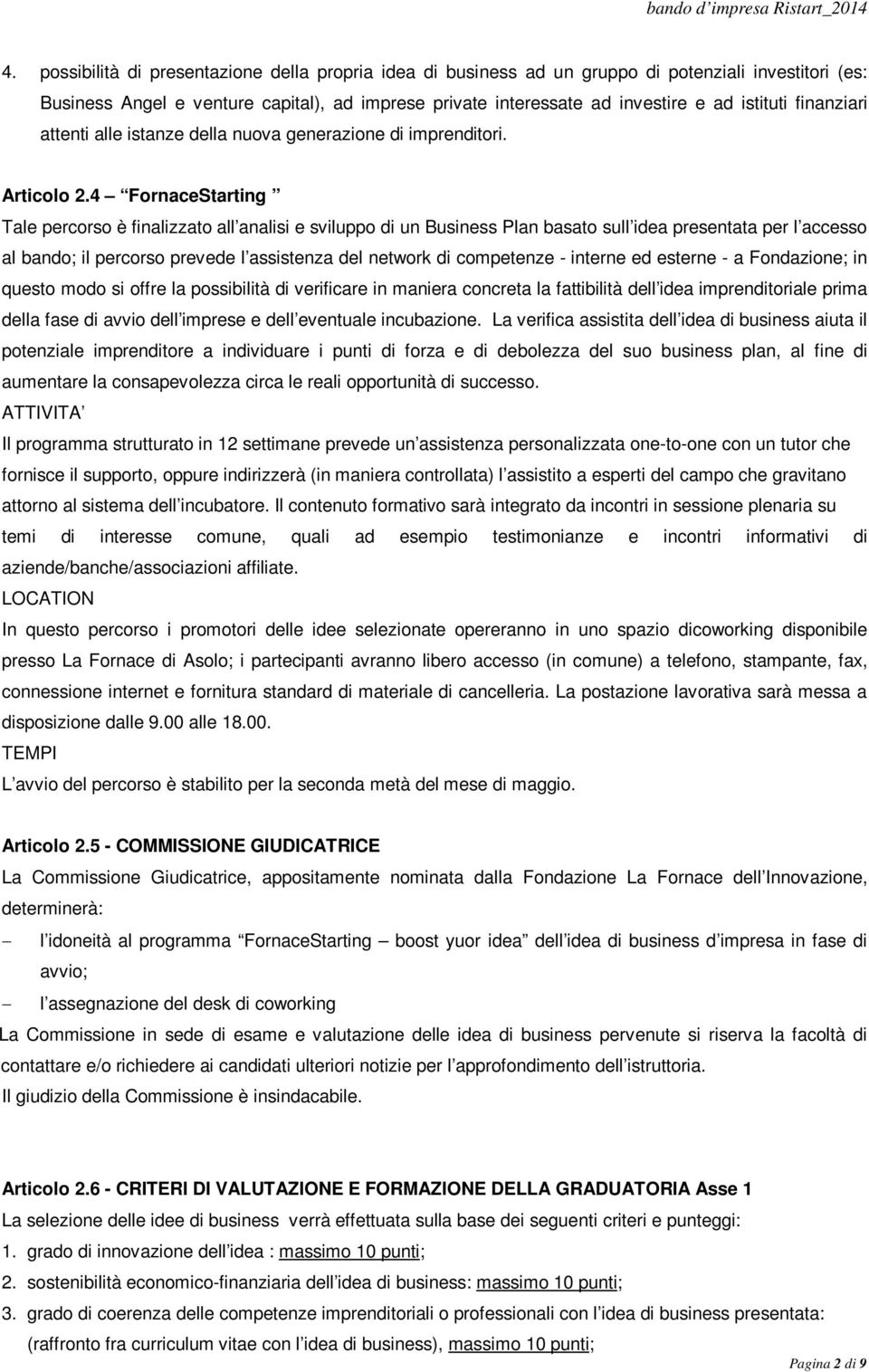 4 FornaceStarting Tale percorso è finalizzato all analisi e sviluppo di un Business Plan basato sull idea presentata per l accesso al bando; il percorso prevede l assistenza del network di competenze