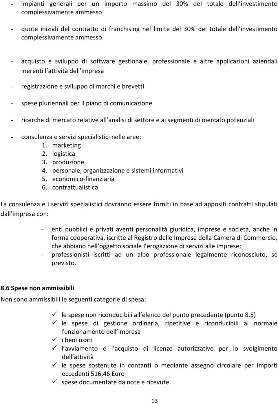 spese pluriennali per il piano di comunicazione - ricerche di mercato relative all analisi di settore e ai segmenti di mercato potenziali - consulenza e servizi specialistici nelle aree: 1.