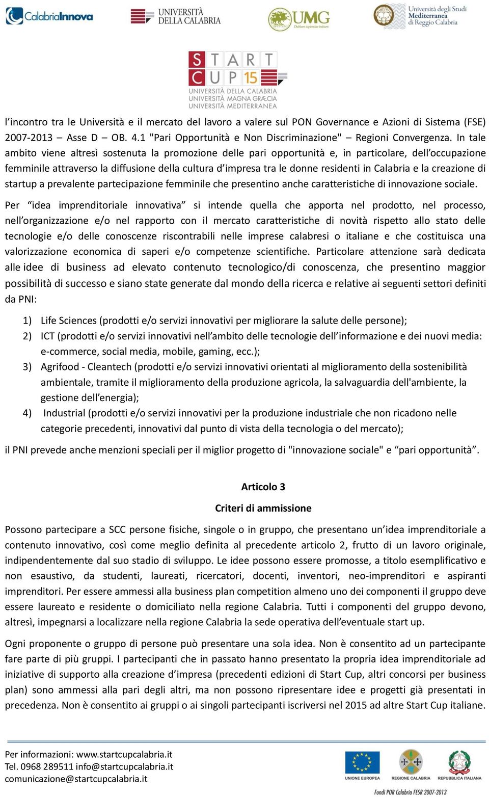 Calabria e la creazione di startup a prevalente partecipazione femminile che presentino anche caratteristiche di innovazione sociale.