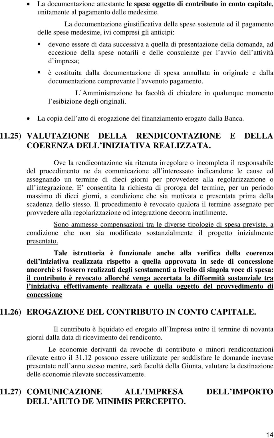 eccezione della spese notarili e delle consulenze per l avvio dell attività d impresa; è costituita dalla documentazione di spesa annullata in originale e dalla documentazione comprovante l avvenuto