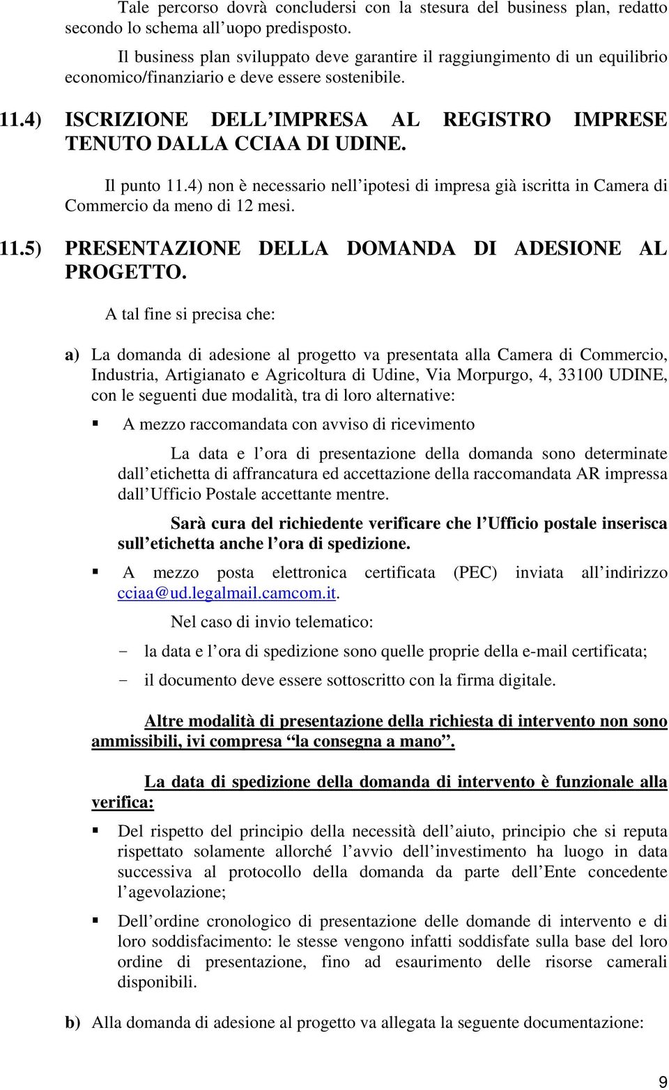 4) ISCRIZIONE DELL IMPRESA AL REGISTRO IMPRESE TENUTO DALLA CCIAA DI UDINE. Il punto 11.4) non è necessario nell ipotesi di impresa già iscritta in Camera di Commercio da meno di 12 mesi. 11.5) PRESENTAZIONE DELLA DOMANDA DI ADESIONE AL PROGETTO.