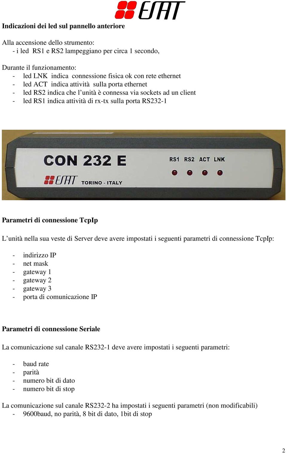 connessione TcpIp L unità nella sua veste di Server deve avere impostati i seguenti parametri di connessione TcpIp: - indirizzo IP - net mask - gateway 1 - gateway 2 - gateway 3 - porta di