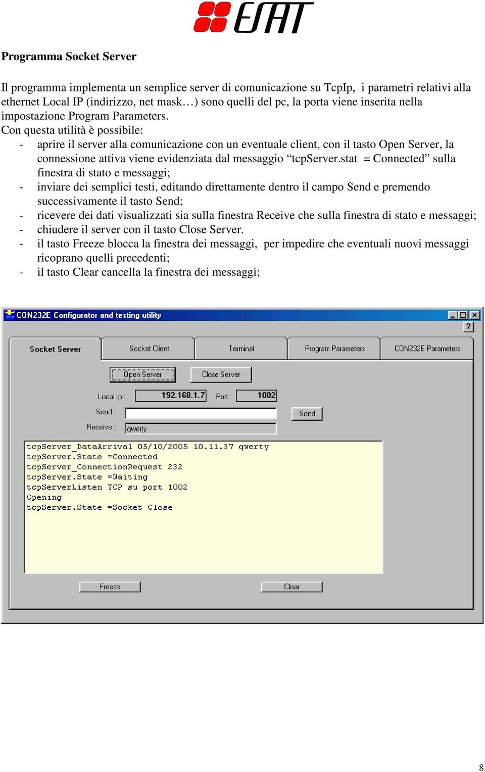 Con questa utilità è possibile: - aprire il server alla comunicazione con un eventuale client, con il tasto Open Server, la connessione attiva viene evidenziata dal messaggio tcpserver.