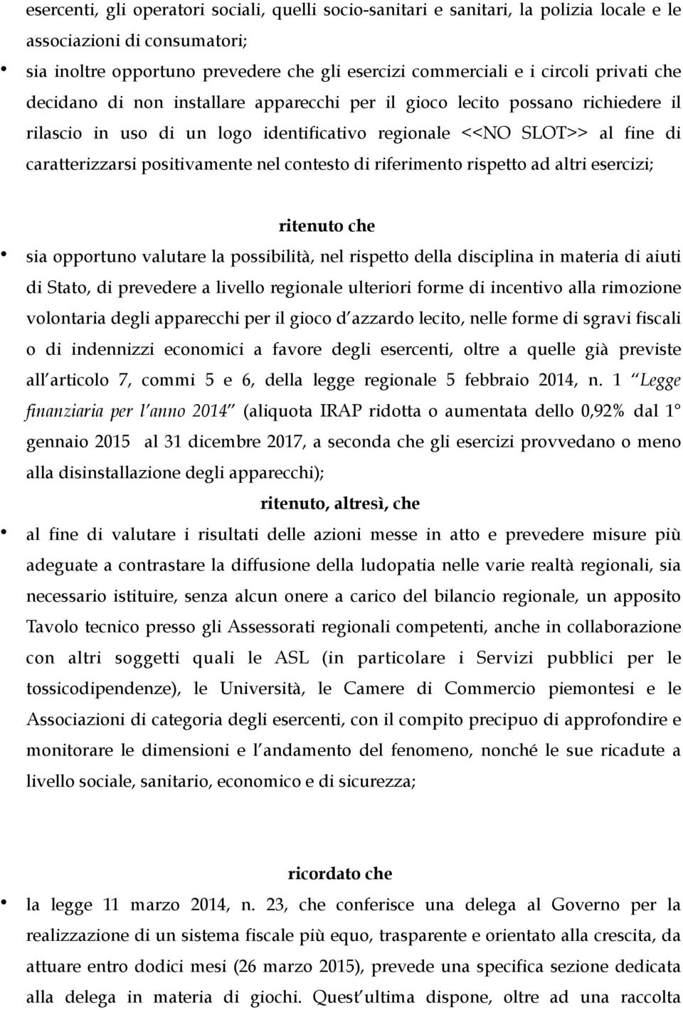 nel contesto di riferimento rispetto ad altri esercizi; ritenuto che sia opportuno valutare la possibilità, nel rispetto della disciplina in materia di aiuti di Stato, di prevedere a livello