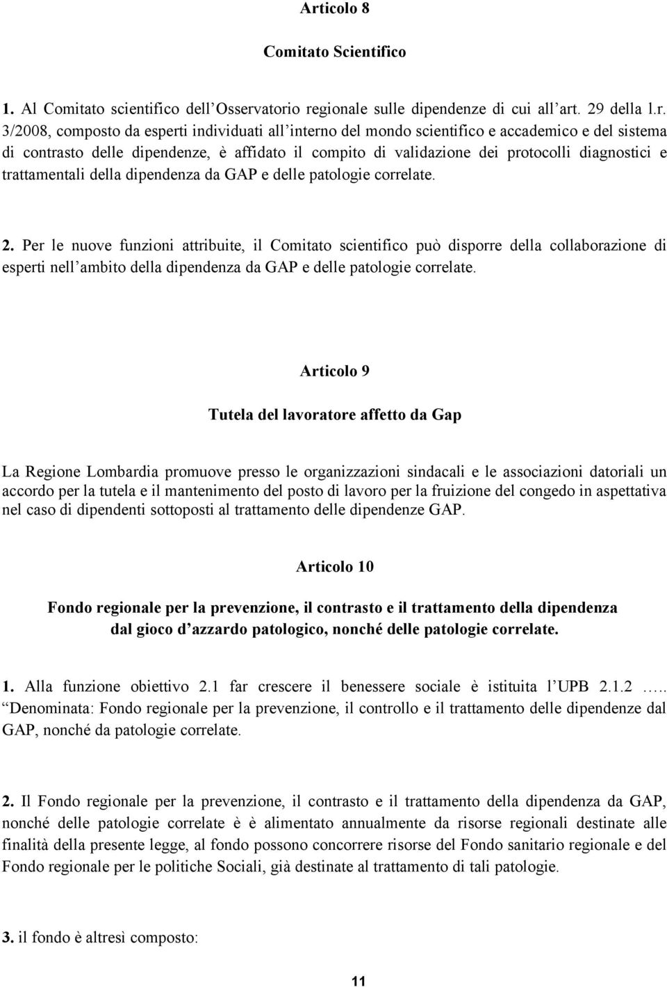 correlate. 2. Per le nuove funzioni attribuite, il Comitato scientifico può disporre della collaborazione di esperti nell ambito della dipendenza da GAP e delle patologie correlate.