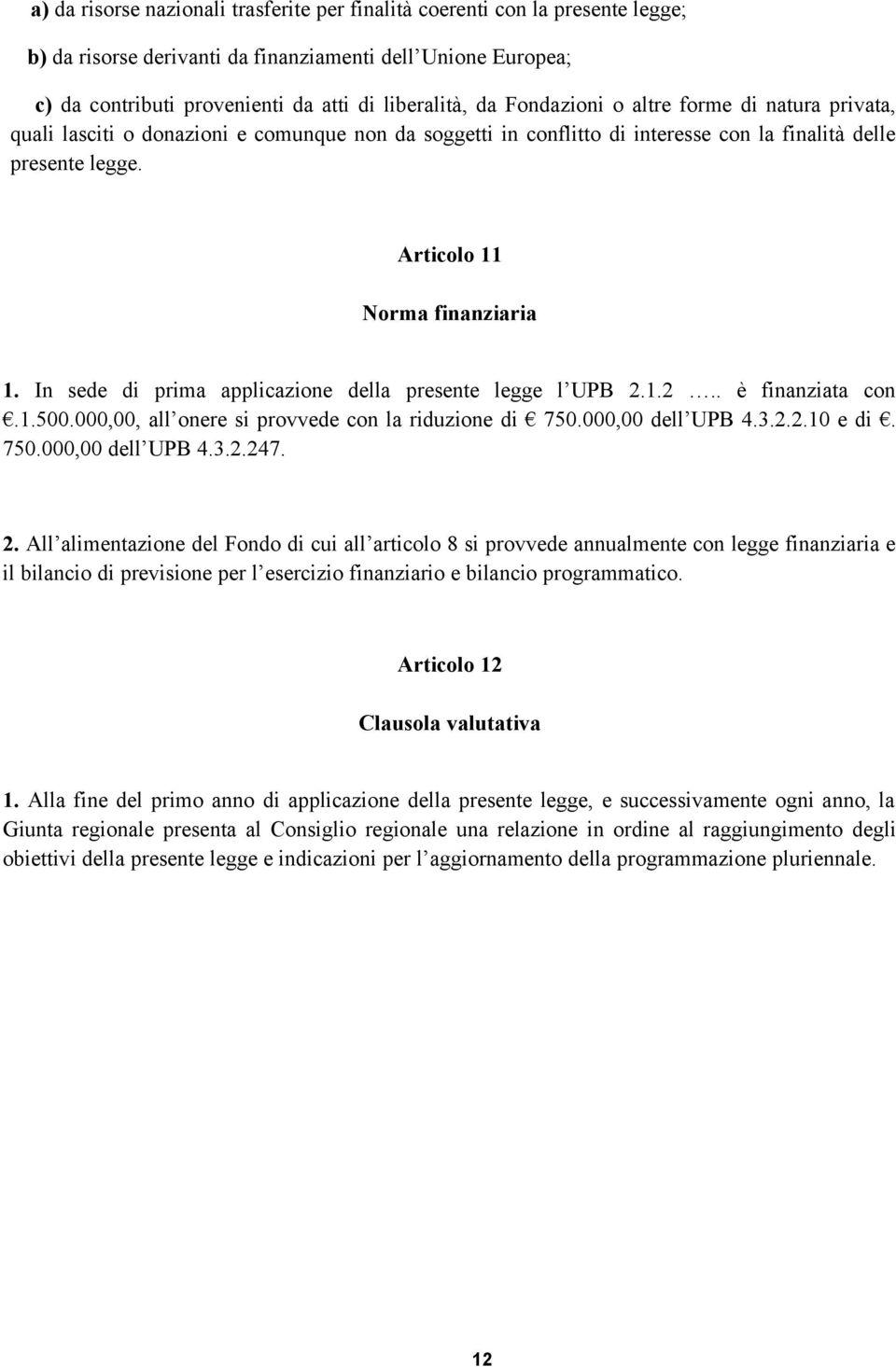 In sede di prima applicazione della presente legge l UPB 2.1.2.. è finanziata con.1.500.000,00, all onere si provvede con la riduzione di 750.000,00 dell UPB 4.3.2.2.10 e di. 750.000,00 dell UPB 4.3.2.247.