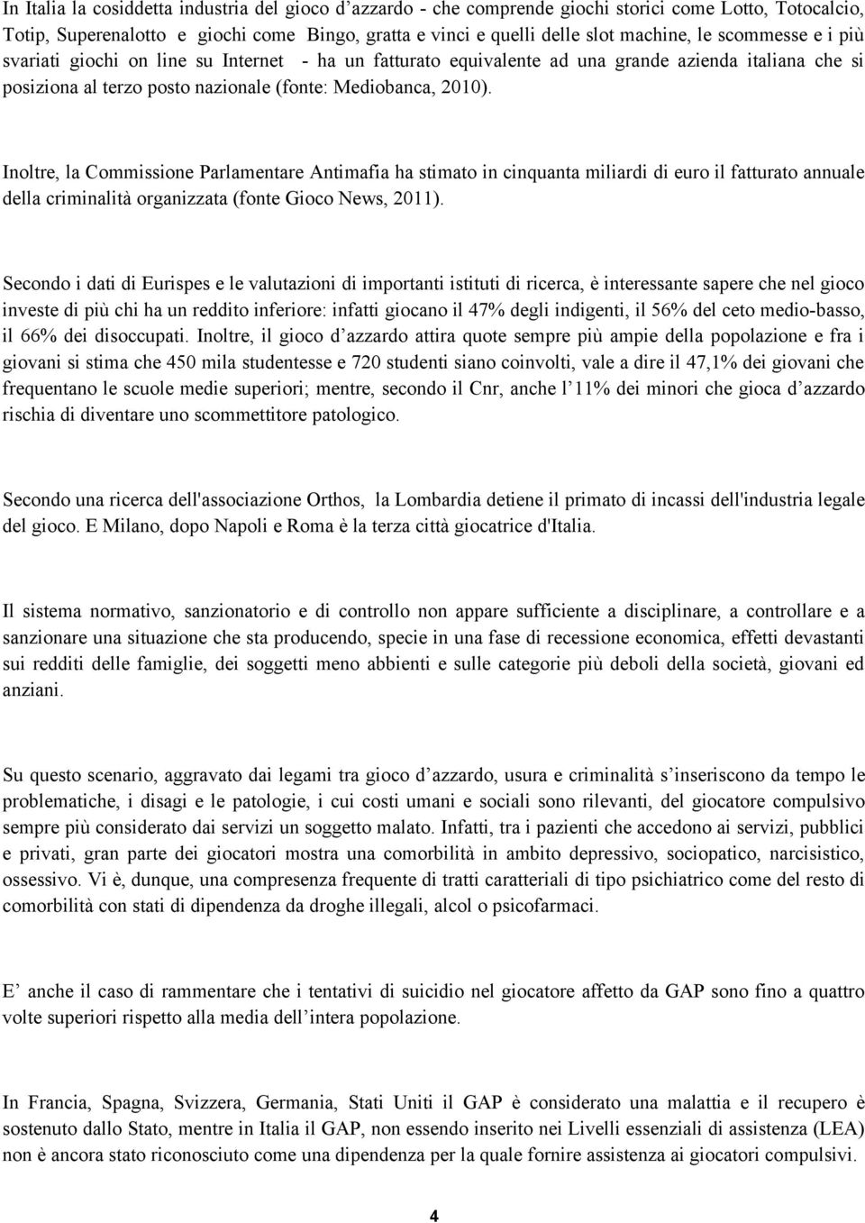 Inoltre, la Commissione Parlamentare Antimafia ha stimato in cinquanta miliardi di euro il fatturato annuale della criminalità organizzata (fonte Gioco News, 2011).