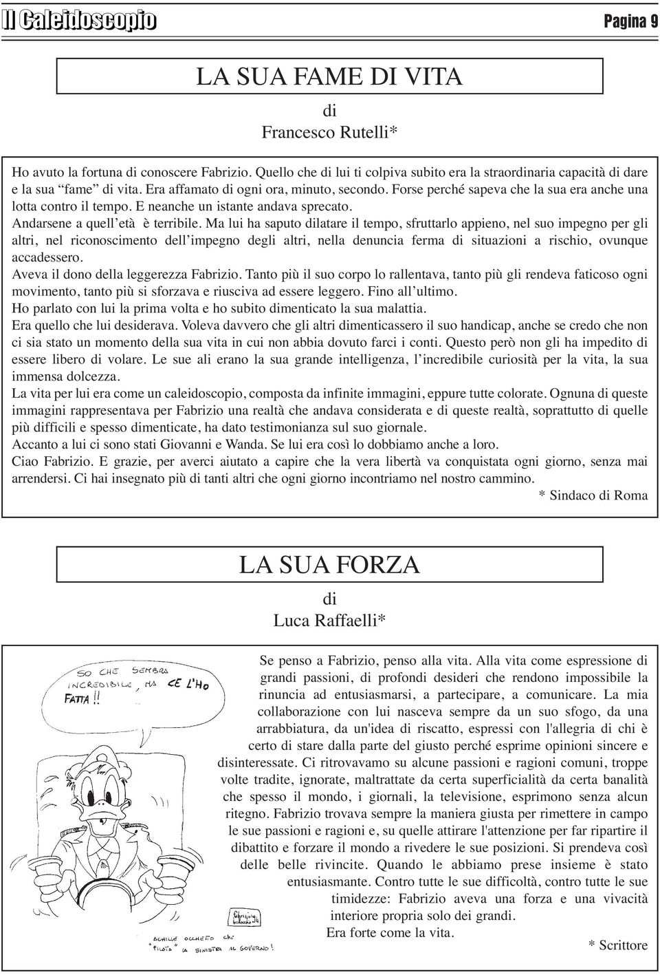 Ma lui ha saputo dilatare il tempo, sfruttarlo appieno, nel suo impegno per gli altri, nel riconoscimento dell impegno degli altri, nella denuncia ferma di situazioni a rischio, ovunque accadessero.