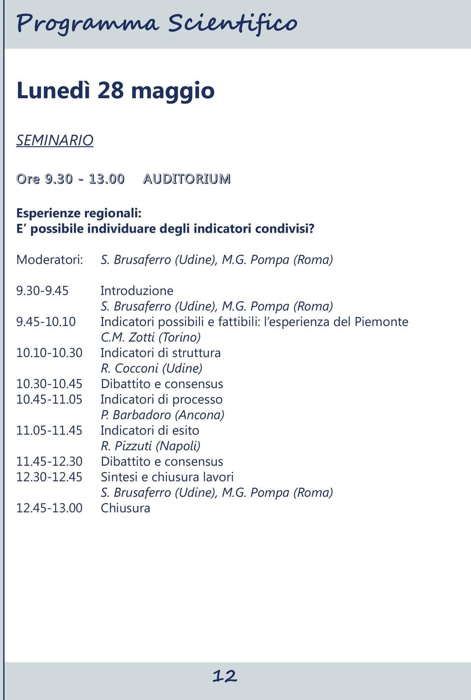 10 Indicatori possibili e fattibili: l esperienza del Piemonte C.M. Zotti (Torino) 10.10-10.30 Indicatori di struttura R. Cocconi (Udine) 10.30-10.