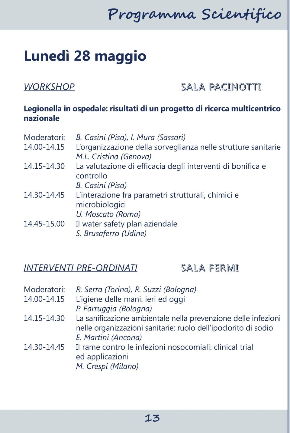 30-14.45 L interazione fra parametri strutturali, chimici e microbiologici U. Moscato (Roma) 14.45-15.00 Il water safety plan aziendale S.