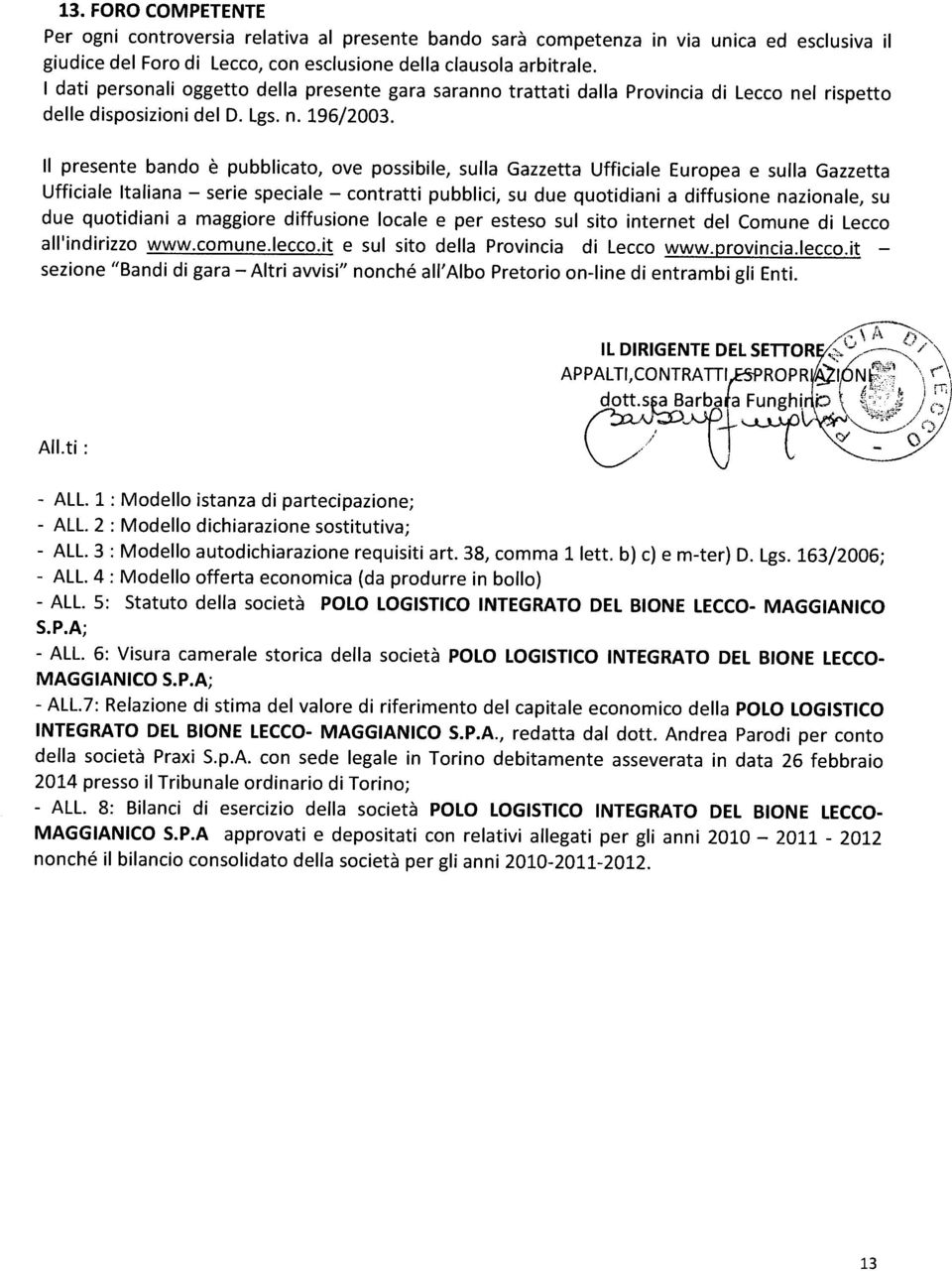 ii II presente bando è pubblicato, ave possibile, sulla Gazzetta Ufficiale Europea e sulla Gazzetta Ufficiale italiana serie speciale contratti pubblici, su due quotidiani a diffusione nazionale, su