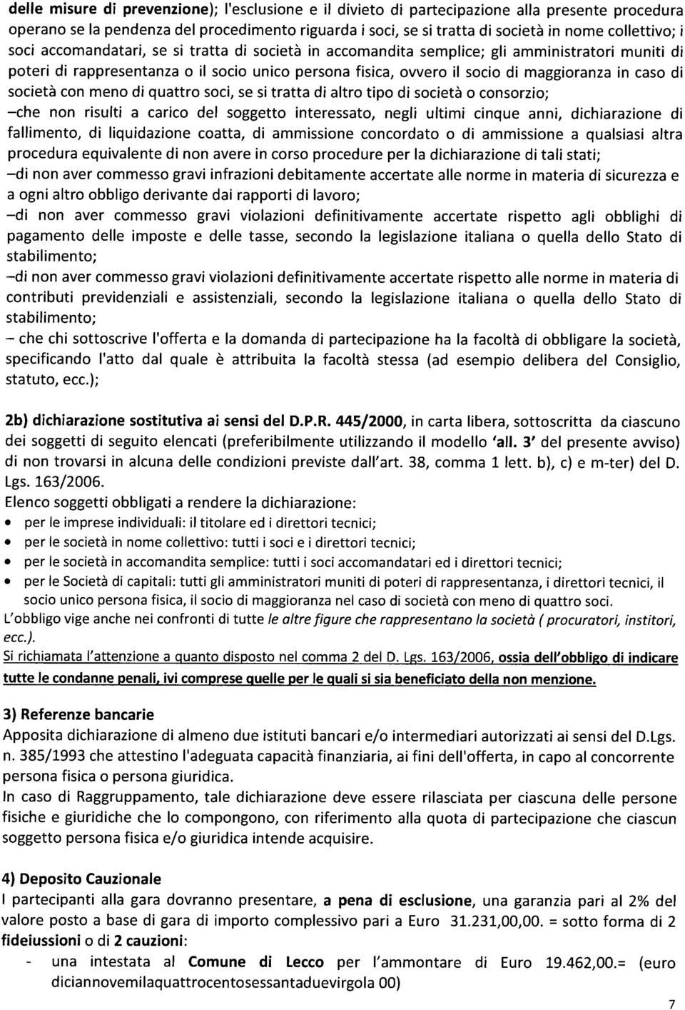 maggioranza in caso di società con meno di quattro soci, se si tratta di altro tipo di società o consorzio; che non risulti a carico del soggetto interessato, negli ultimi cinque anni, dichiarazione