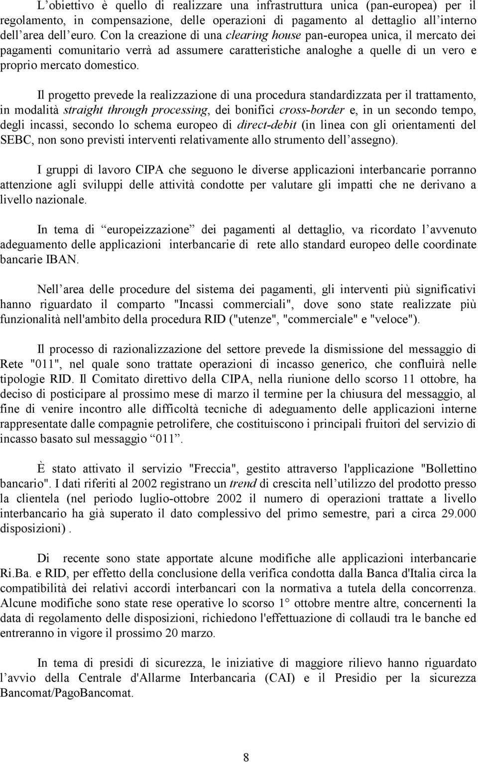 Il progetto prevede la realizzazione di una procedura standardizzata per il trattamento, in modalità straight through processing, dei bonifici cross-border e, in un secondo tempo, degli incassi,