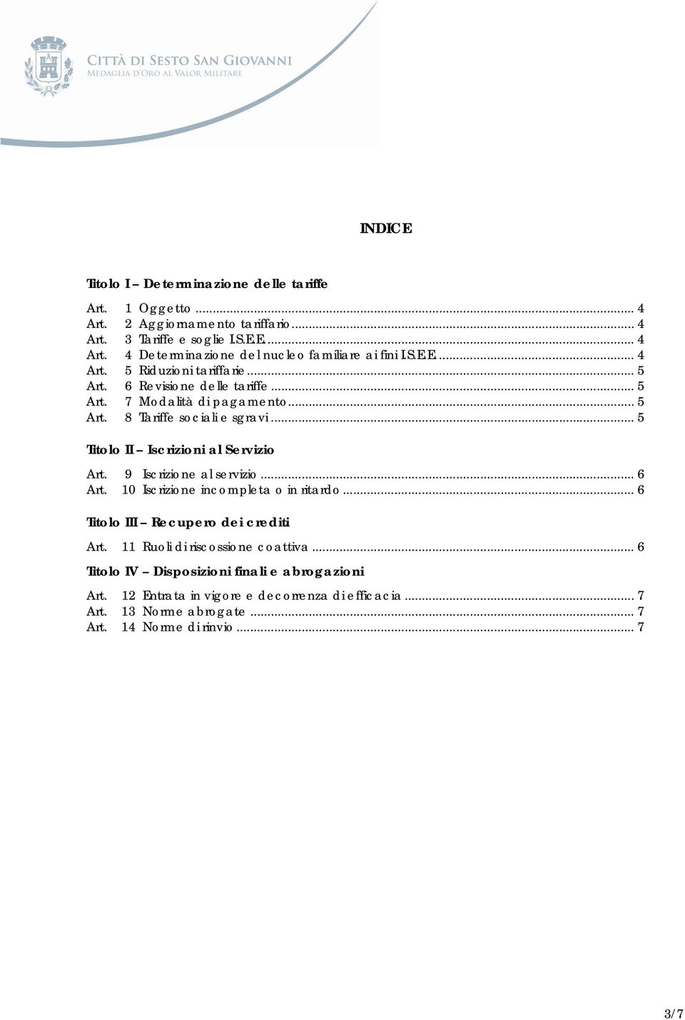 .. 5 Titolo II Iscrizioni al Servizio Art. 9 Iscrizione al servizio... 6 Art. 10 Iscrizione incompleta o in ritardo... 6 Titolo III Recupero dei crediti Art.