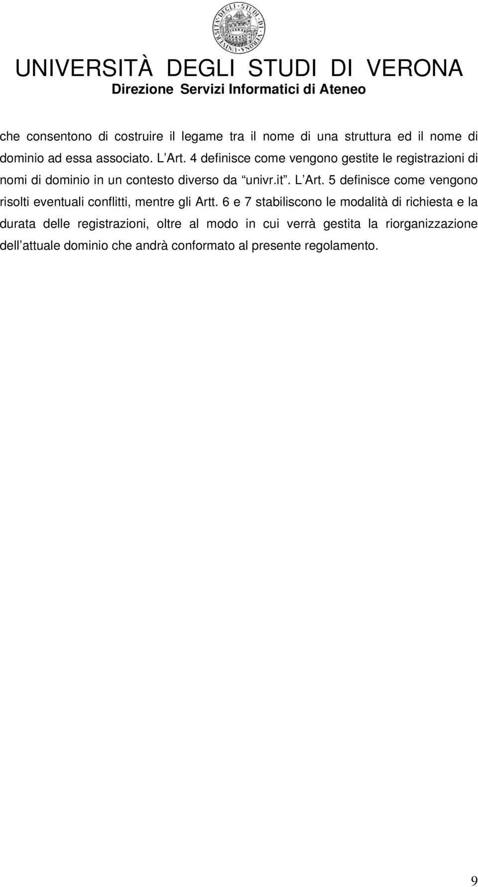 5 definisce come vengono risolti eventuali conflitti, mentre gli Artt.