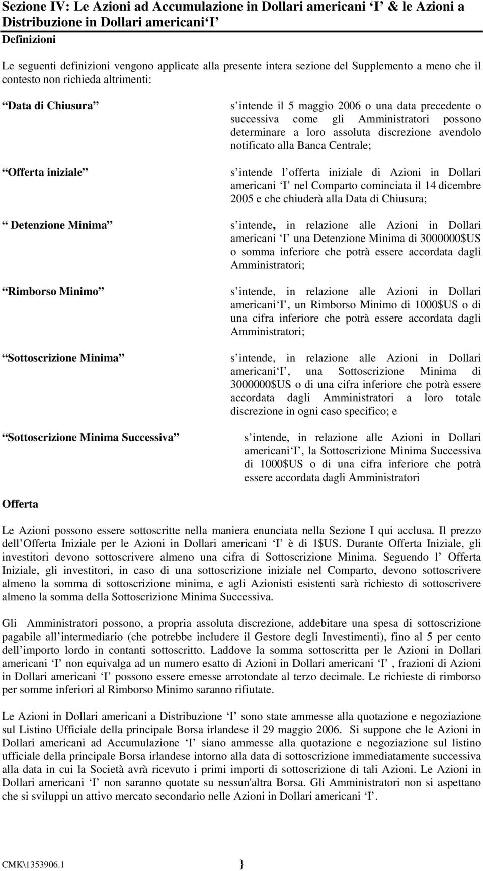 a loro assoluta discrezione avendolo notificato alla Banca Centrale; s intende l offerta iniziale di Azioni in Dollari americani I nel Comparto cominciata il 14 dicembre 2005 e che chiuderà alla Data