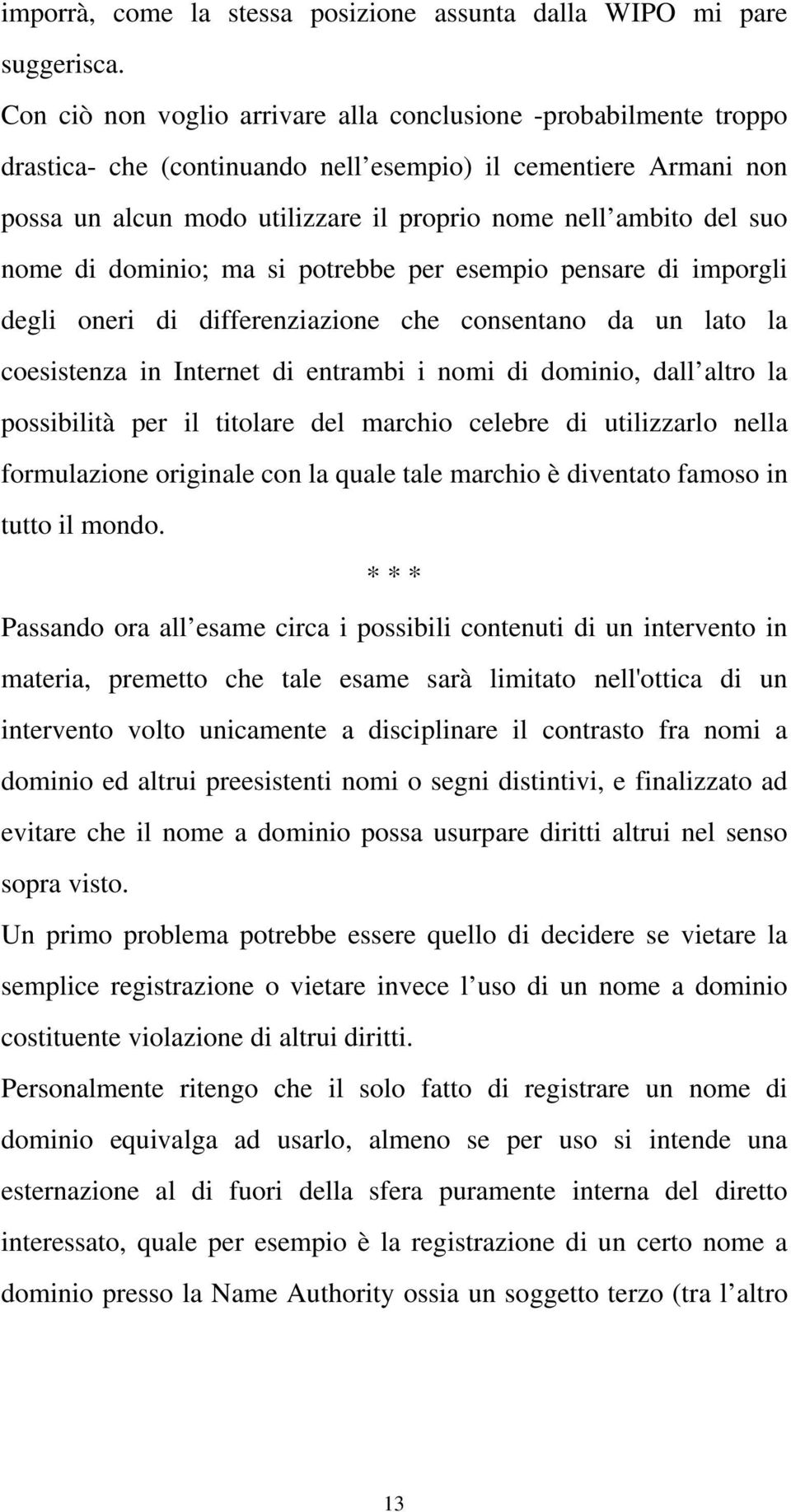 nome di dominio; ma si potrebbe per esempio pensare di imporgli degli oneri di differenziazione che consentano da un lato la coesistenza in Internet di entrambi i nomi di dominio, dall altro la