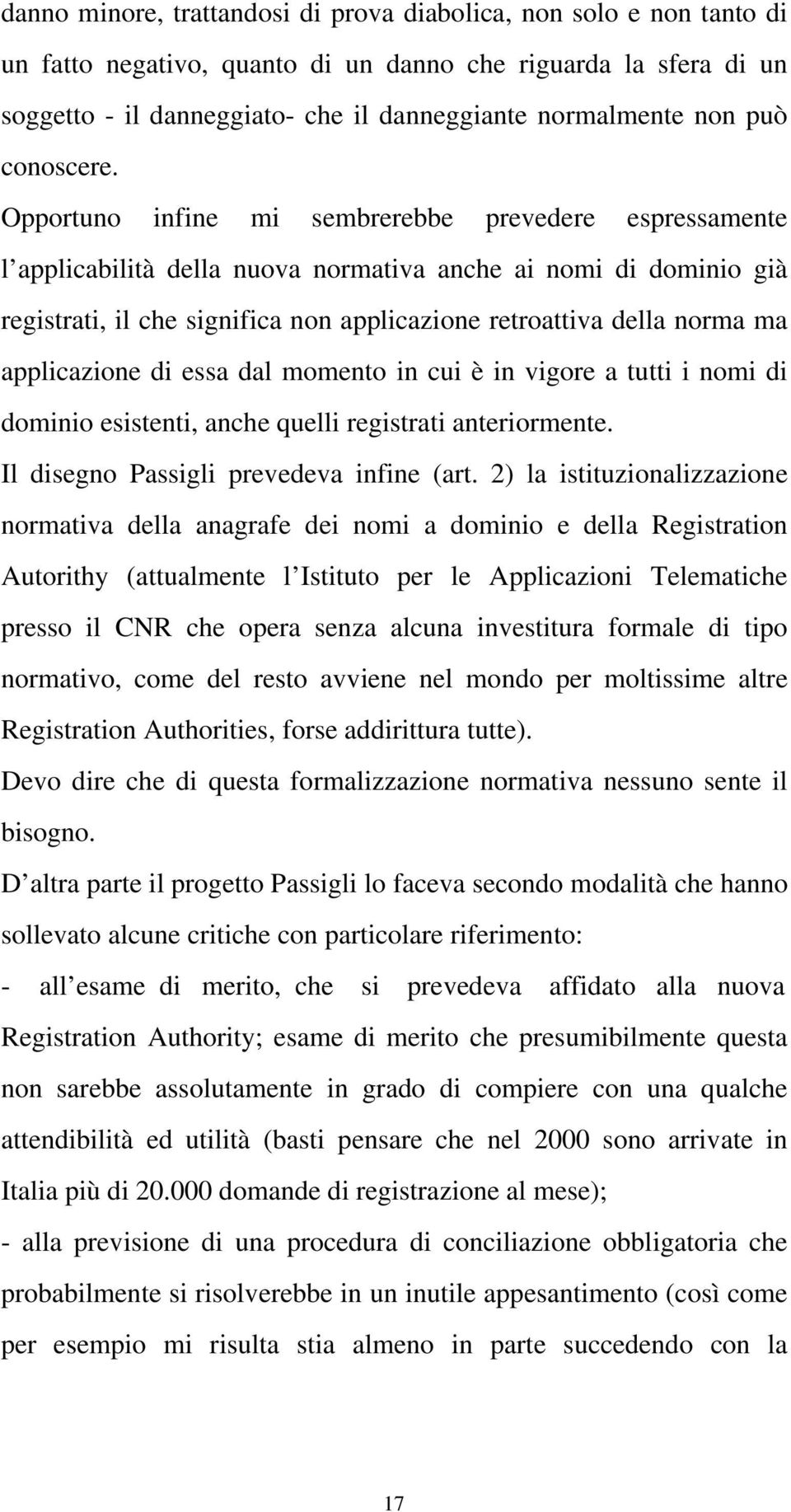 Opportuno infine mi sembrerebbe prevedere espressamente l applicabilità della nuova normativa anche ai nomi di dominio già registrati, il che significa non applicazione retroattiva della norma ma