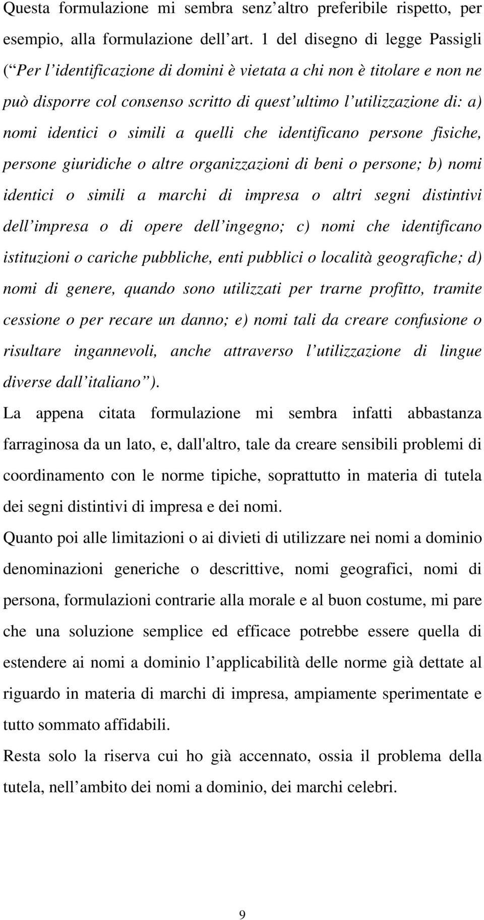 simili a quelli che identificano persone fisiche, persone giuridiche o altre organizzazioni di beni o persone; b) nomi identici o simili a marchi di impresa o altri segni distintivi dell impresa o di