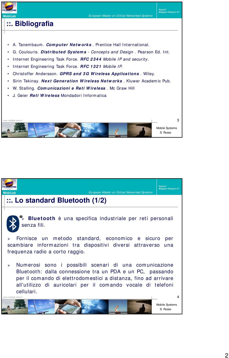 Kluwer Academic Pub. W. Stalling. Comunicazioni e Reti Wireless. Mc Graw Hill J. Geier Reti Wireless Mondadori Informatica 3 ::.